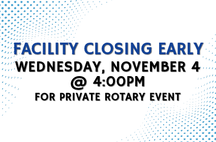 Facility closing early on Wednesday, November 4, 2026 4:00pm